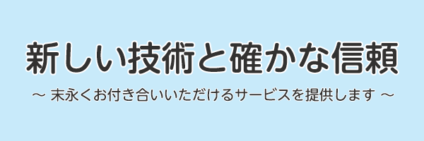 新しい技術と確かな信頼